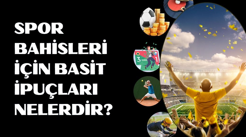Spor Bahisleri İçin Basit İpuçları Nelerdir