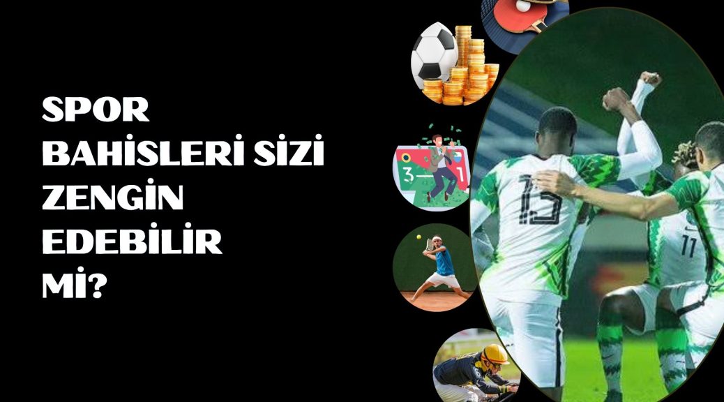 Spor Bahisleri Sizi Zengin Edebilir Mi